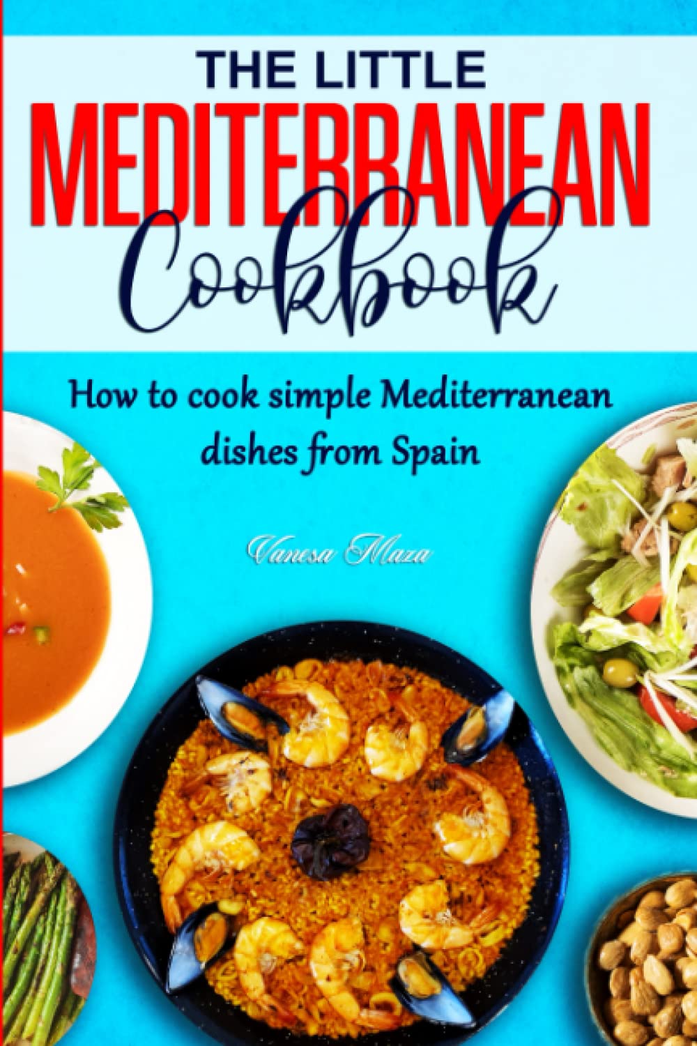 THE LITTLE MEDITERRANEAN COOKBOOK: How to cook simple Mediterranean dishes from Spain