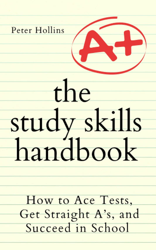 The Study Skills Handbook: How to Ace Tests, Get Straight A’s, and Succeed in School (Learning how to Learn) - 9818