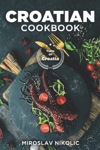 Croatian Cookbook: Get Your Taste Of Croatia With Easy and Delicious Recipes From Croatian Cuisine - 1479