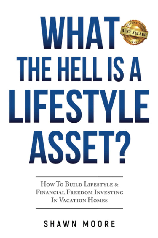 What the Hell Is a Lifestyle Asset?: How To Build Lifestyle & Financial Freedom Investing In Vacation Homes - 1726