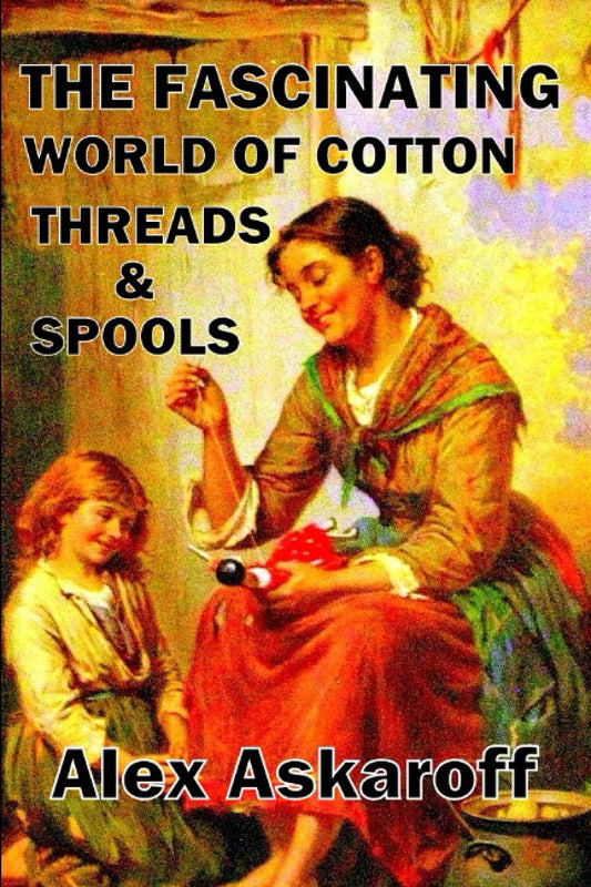 The Fascinating World Of Cotton, Threads & Spools (Sewing Machine Pioneer Series) - 5137