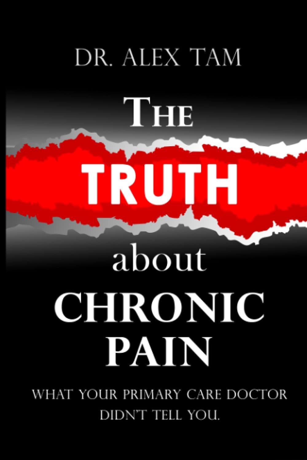 THE TRUTH ABOUT CHRONIC PAIN: WHAT YOUR PRIMARY CARE DOCTOR DIDN'T TELL YOU