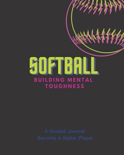 Softball: Building Mental Toughness: A Guided Journal - Become A Better Player - 8095