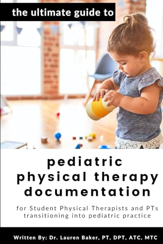 The Ultimate Guide to Pediatric Physical Therapy Documentation: For Student Physical Therapists and PTs Transitioning into Pediatric Practice - 1557