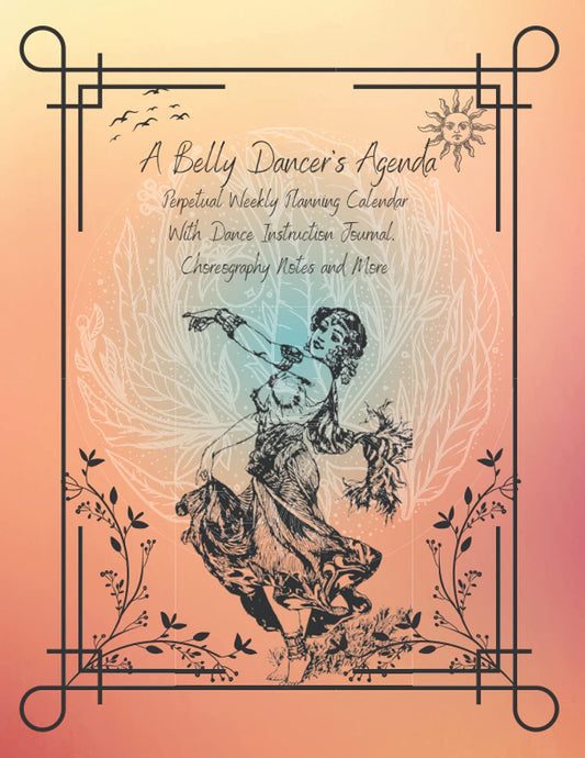 A Belly Dancer's Agenda-Perpetual Weekly Planning Calendar with Dance Instruction Journal and Choreography Notes: For Students and Teachers-Track ... and Workshops All Year-Undated Calendar