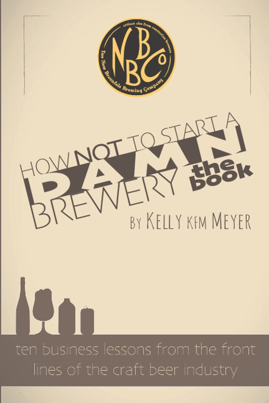 How NOT To Start A Damn Brewery: Ten Business Lessons From The Front Lines of The Craft Beer Industry