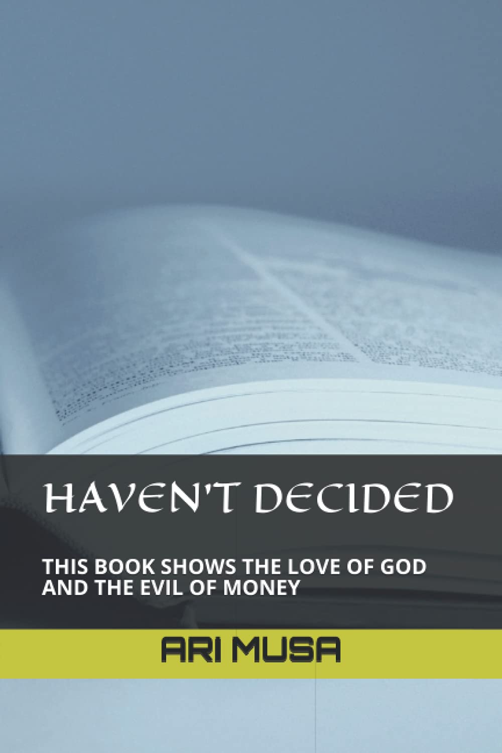 HAVEN'T DECIDED: THIS BOOK SHOWS THE LOVE OF GOD AND THE EVIL OF MONEY