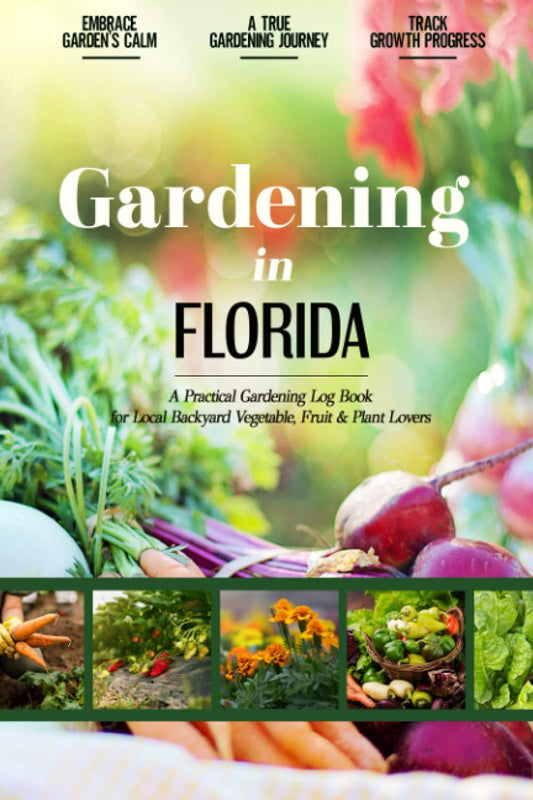 Gardening in Florida: Gardening Log Book for Local Backyard Gardeners | Beginner Friendly Crop Diary for Beautiful Greenery, Vegetables & Fruit | Unique Planting Gifts | Helpful Food-Growing Handbook