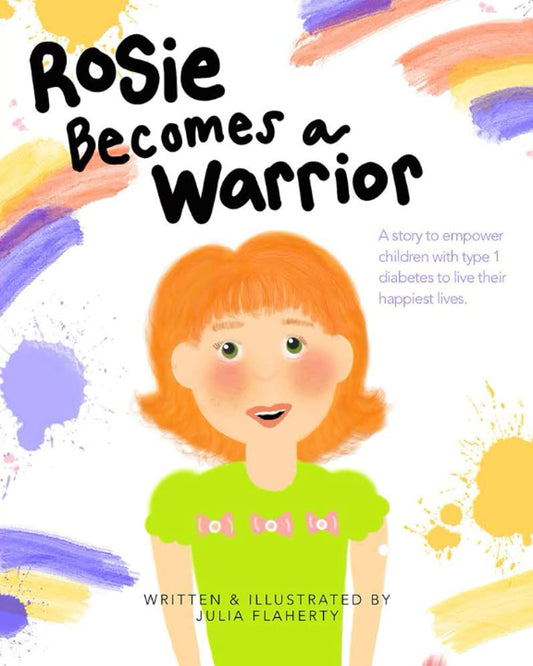 Rosie Becomes a Warrior: A Story to Empower Children with Type 1 Diabetes to Live Their Happiest Lives - 9996