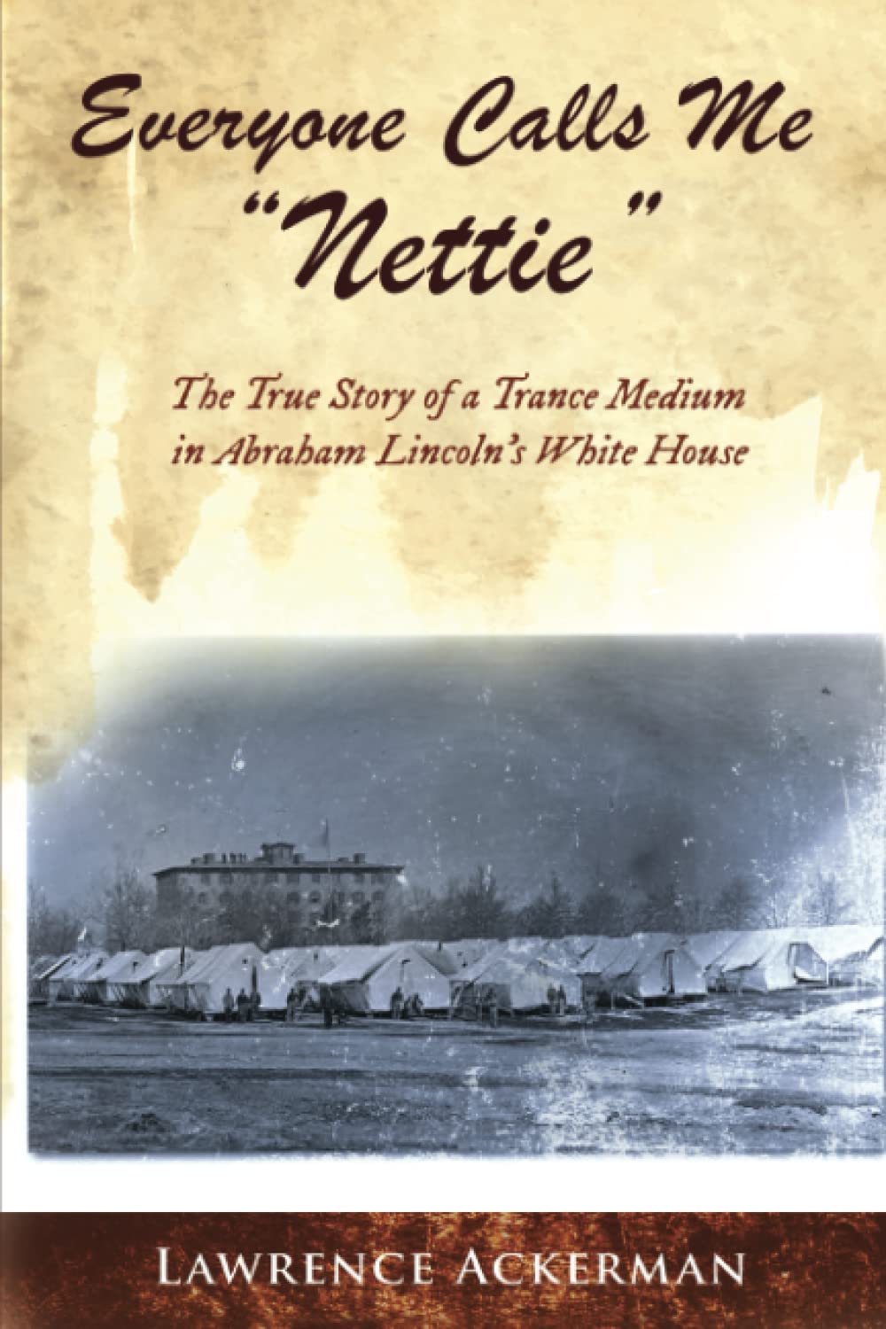 Everyone Calls me "Nettie": The True Story of a Trance Medium in Abraham Lincoln's White House