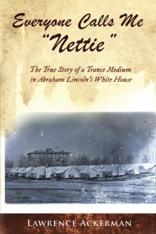 Everyone Calls me "Nettie": The True Story of a Trance Medium in Abraham Lincoln's White House