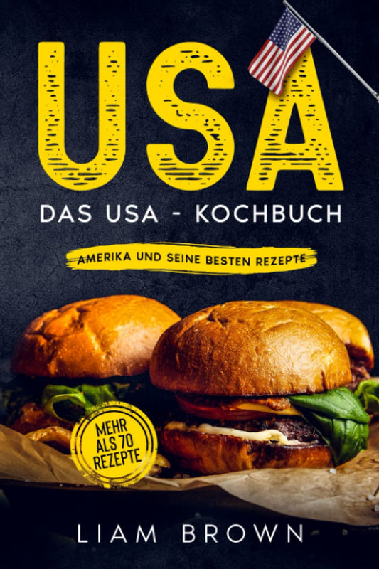 USA, Das USA - Kochbuch. Amerika und seine besten Rezepte.: Mehr als 70 Rezepte. (German Edition)