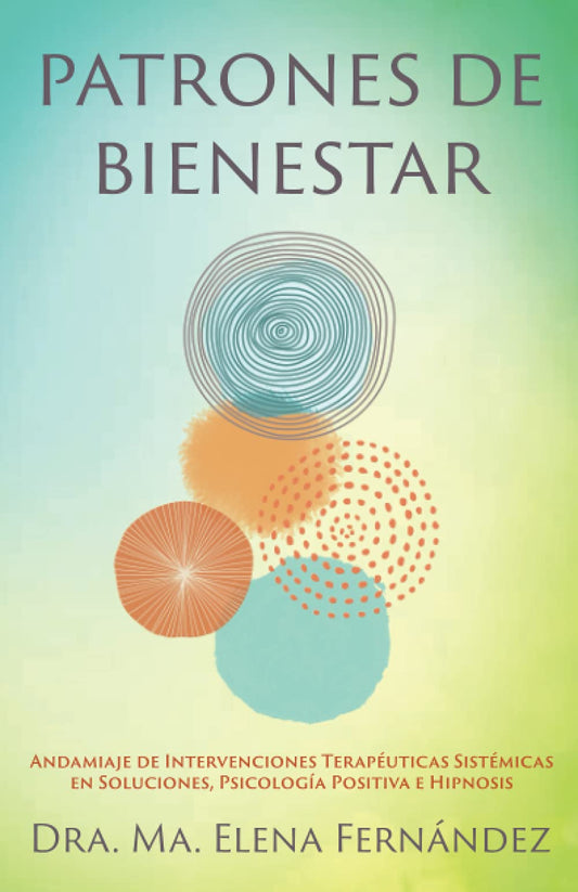 Patrones de Bienestar: Andamiaje de Intervenciones Terapéuticas Sistémicas en Soluciones, Psicología Positiva e Hipnosis (Spanish Edition) - 8859