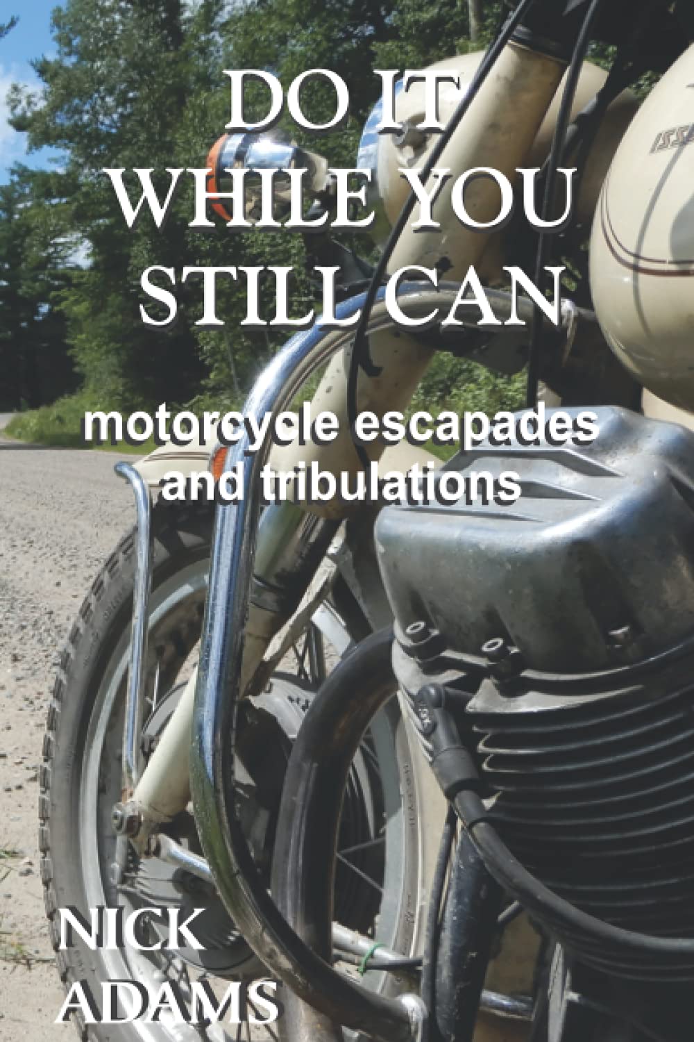Do It While You Still Can: Motorcycle Escapades and Tribulations - 7800