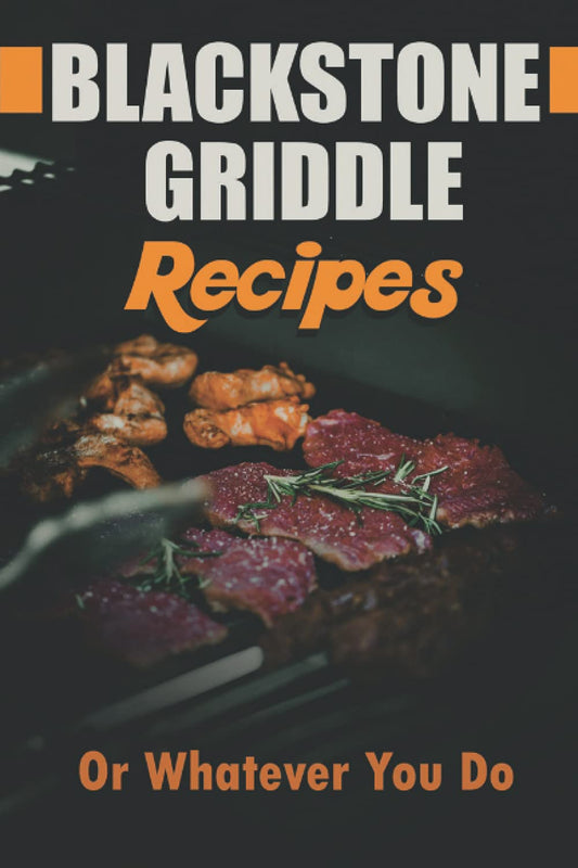 Blackstone Griddle Recipes: Or Whatever You Do: Electric Griddle Cookbook - 4936