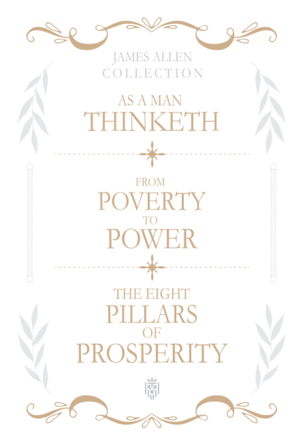 James Allen Collection: As A Man Thinketh, From Poverty To Power, The Eight Pillars Of Prosperity