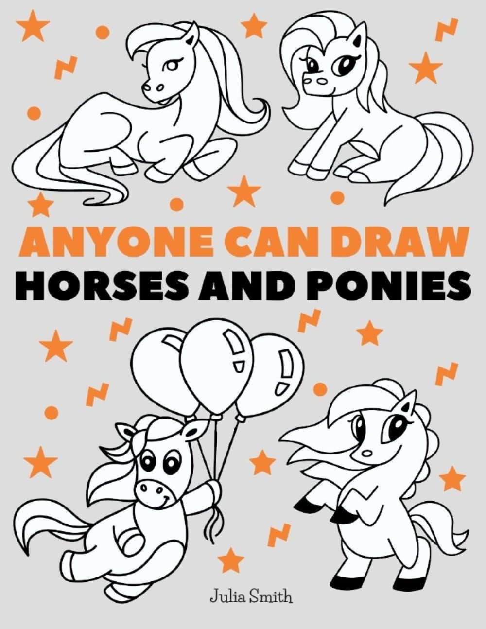 Anyone Can Draw Horses and Ponies: Easy Step-by-Step Drawing Tutorial for Kids, Teens, and Beginners How to Learn to Draw Horses Book 1 (Aspiring artist's guide)