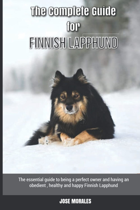 The Complete Guide for Finnish Lapphund: The essential guide to being a perfect owner and having an obedient, healthy, and happy Finnish Lapphund - 1724