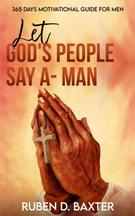 Let God's People Say A-Man:: 365 Days Motivational Guide For Men - 6174