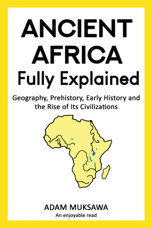 Ancient Africa — Fully Explained: Geography, Prehistory, Early History and the Rise of Its Civilizations - 2091