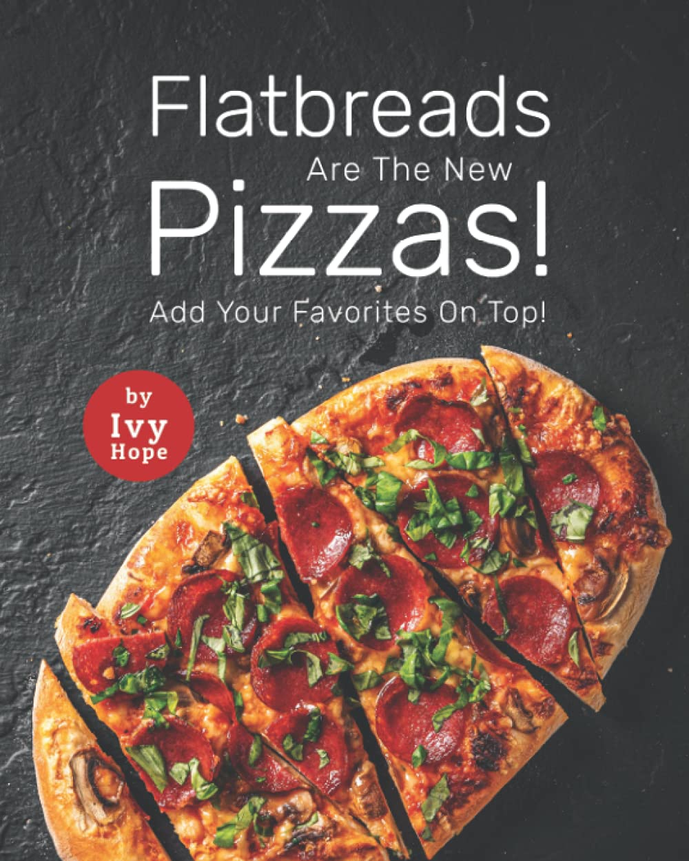 Flatbreads Are The New Pizzas!: Add Your Favorites On Top!