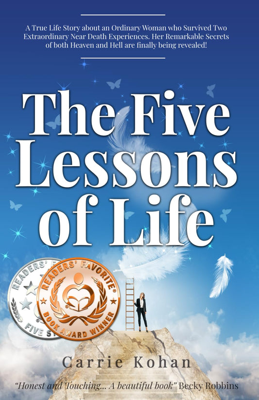 The Five Lessons of Life: A True Life Story about an Ordinary Woman who Survived Two Extraordinary Near Death Experiences. Her Remarkable Secrets of Both Heaven and Hell are Finally Being Revealed! - 4435