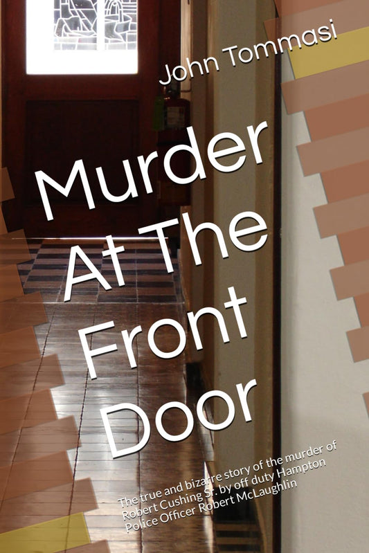 Murder At The Front Door: The true and bizarre story of the murder of Robert Cushing Sr. by off duty Hampton Police Officer Robert McLaughlin (Murder at the Door Series)