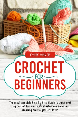 Crochet for Beginners: The most complete Step By Step Guide to quick and easy crochet learning with illustrations including amazing crochet pattern Ideas