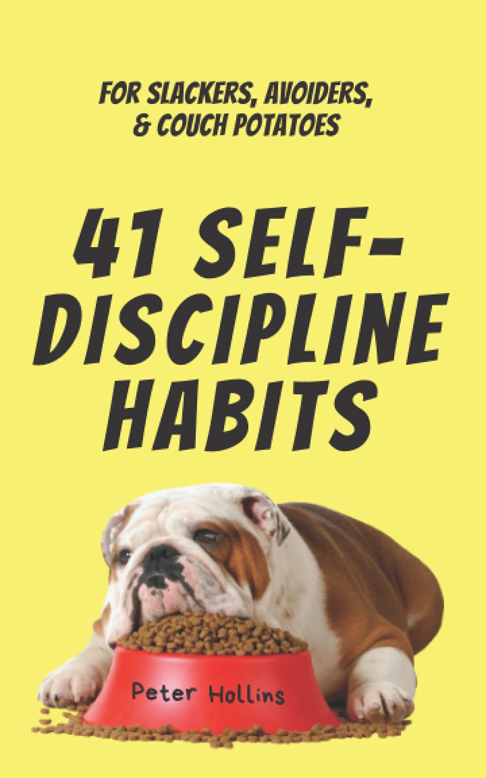 41 Self-Discipline Habits: For Slackers, Avoiders, & Couch Potatoes (Live a Disciplined Life)