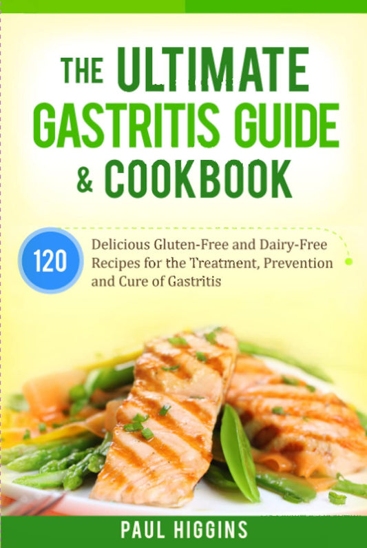 The Ultimate Gastritis Guide & Cookbook: 120 Delicious Gluten-Free and Dairy-Free Recipes for the Treatment, Prevention and Cure of Gastritis - 5718