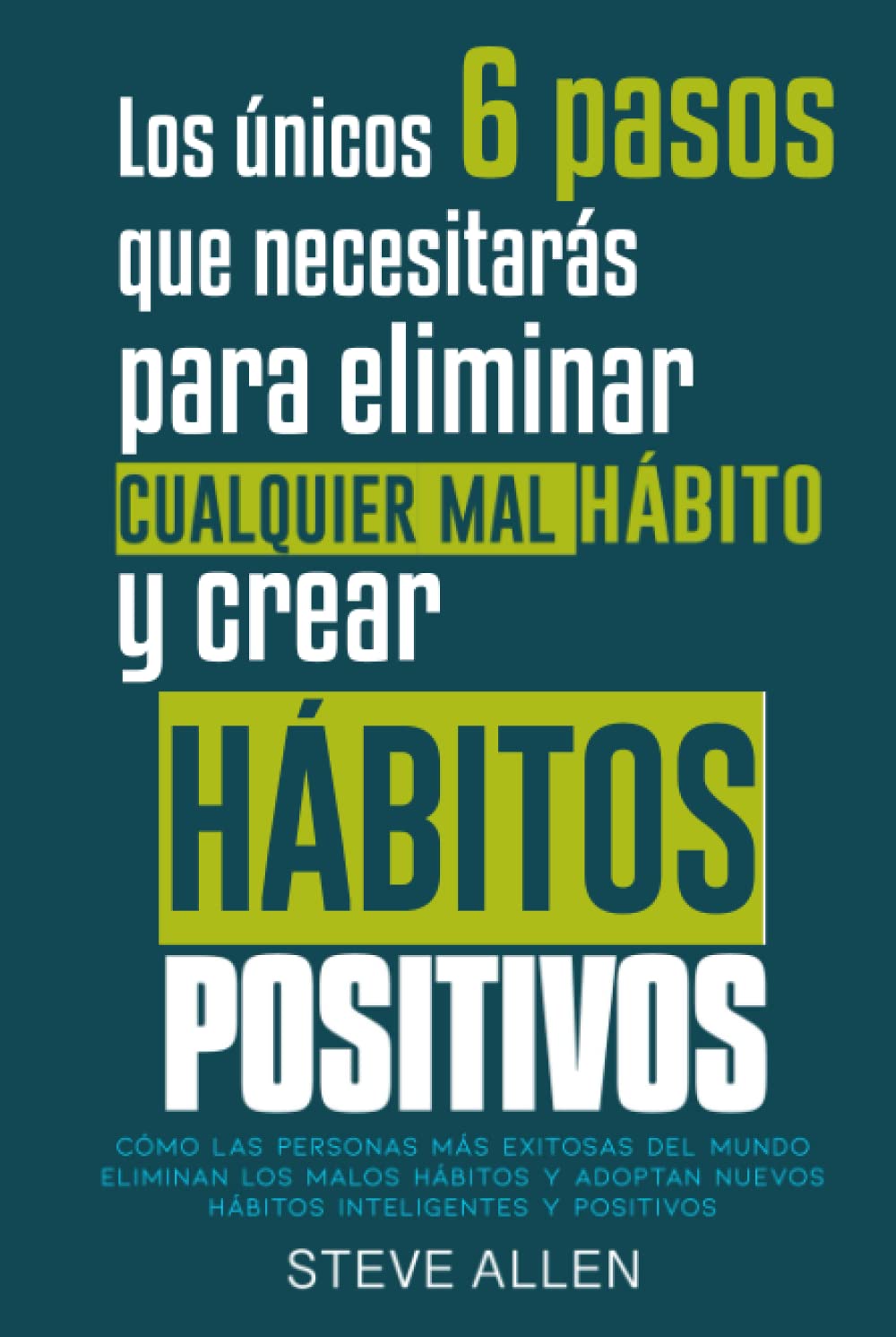 Los únicos 6 pasos que necesitarás para eliminar cualquier mal hábito y crear hábitos positivos: Cómo las personas más exitosas del mundo eliminan ... productividad sin límites) (Spanish Edition)