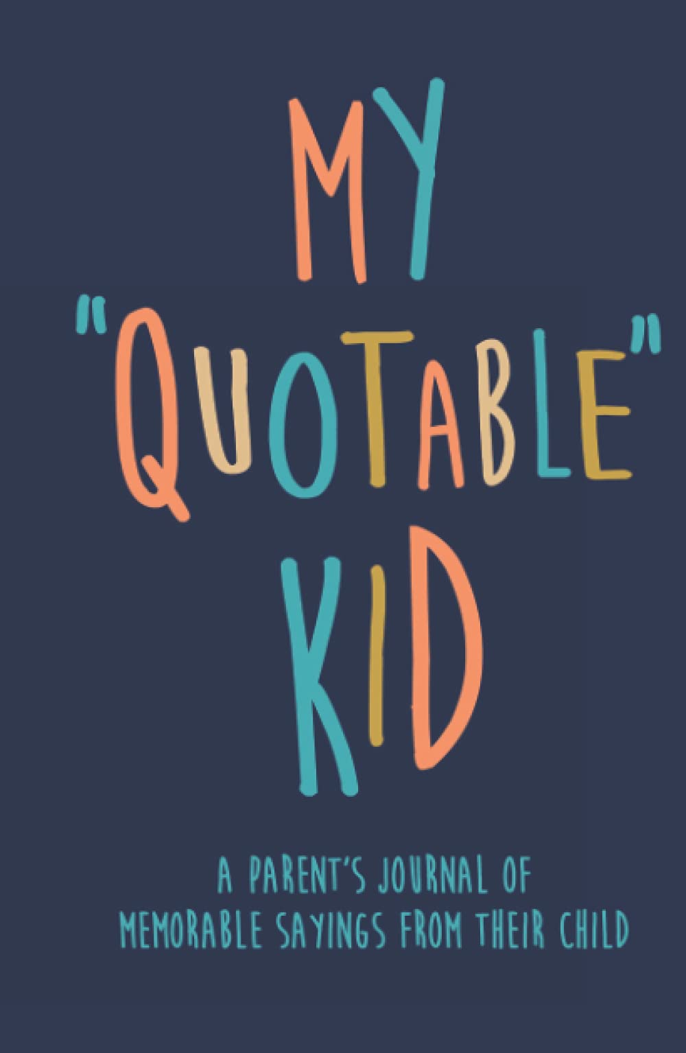 My Quotable Kid A parent’s journal of memorable sayings from their child: A Journal for Parents to write down the cute and funny things your children