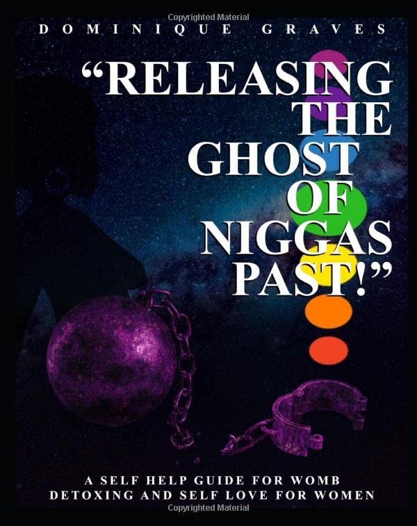 Releasing the ghost of niggas past: A self help guide for womb detoxing and self love for women - 9773