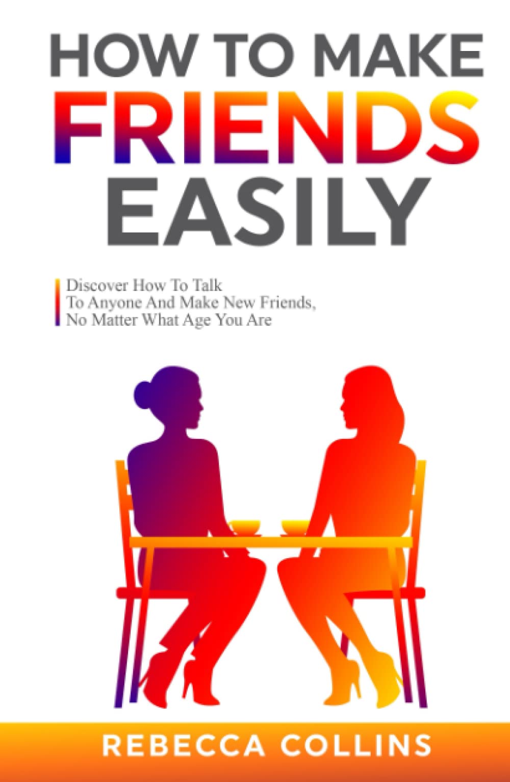 How To Make Friends Easily: Discover How To Talk To Anyone And Make New Friends, No Matter What Age You Are (Self Love, Friendship And Money) - 743