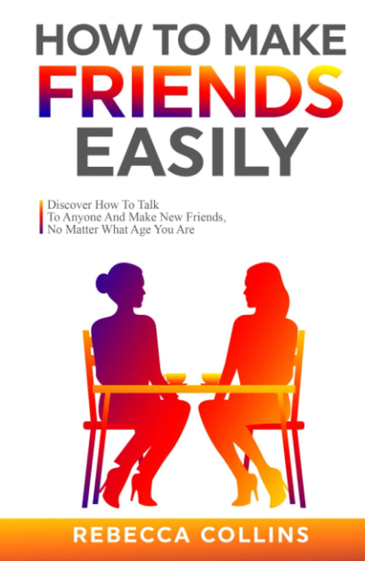 How To Make Friends Easily: Discover How To Talk To Anyone And Make New Friends, No Matter What Age You Are (Self Love, Friendship And Money) - 743