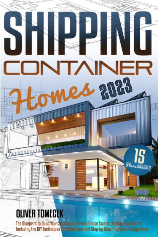 Shipping Container Homes: The Blueprint to Build Your Sustainable Dream House Exactly the Way You Want It. Including the DIY Techniques You Need Explained Step-by-Step, Plans and Design Ideas