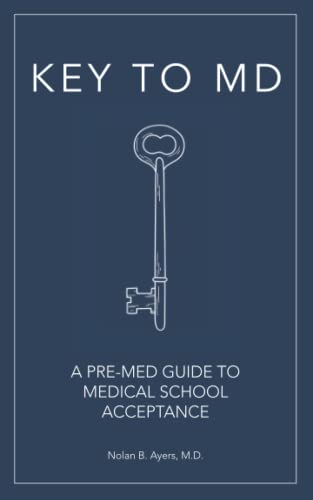 Key to MD: A Pre-med Guide to Medical School Acceptance - 4127