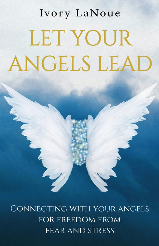 Let Your Angels Lead: Connecting with your angels for freedom from fear and stress - 4412