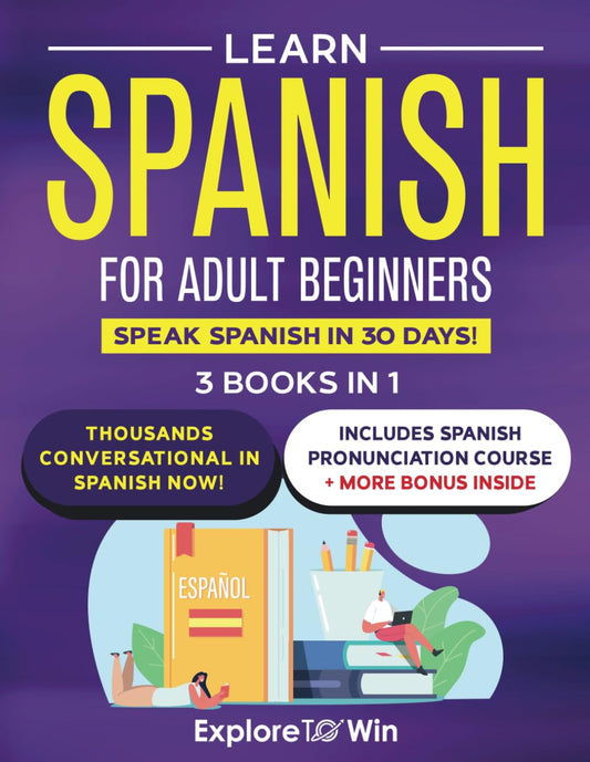 Learn Spanish For Adult Beginners: 3 Books in 1: Speak Spanish In 30 Days! - 5135
