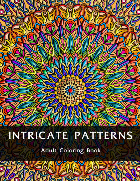 Intricate Patterns : An Adult Coloring Book: For Relaxation and Stress Relief (Intricate Patterns - Adult Coloring Books) - 6350