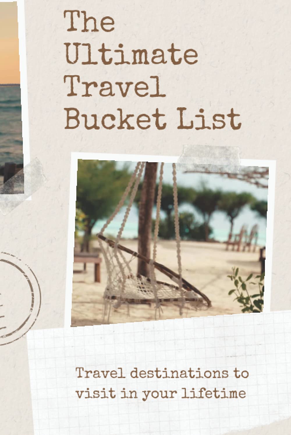 The Ultimate Travel Bucket List Journal: A fun and practical journal to keep track of all the travel destinations and adventure ideas you want to take and experience - 865