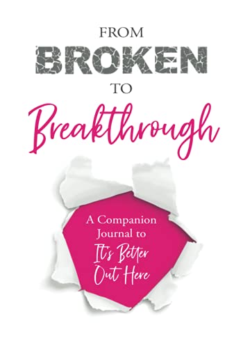 From Broken to Breakthrough: A Companion Journal to It's Better Out Here - 1262