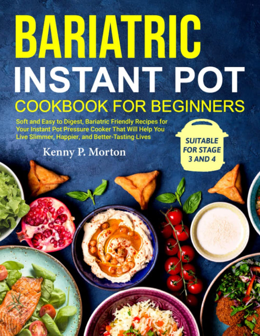 Bariatric Instant Pot Cookbook for Beginners: Soft and Easy to Digest, Bariatric Friendly Recipes for Your Instant Pot That Will Help You Live Slimmer, Happier, and Better-Tasting Lives - 6045