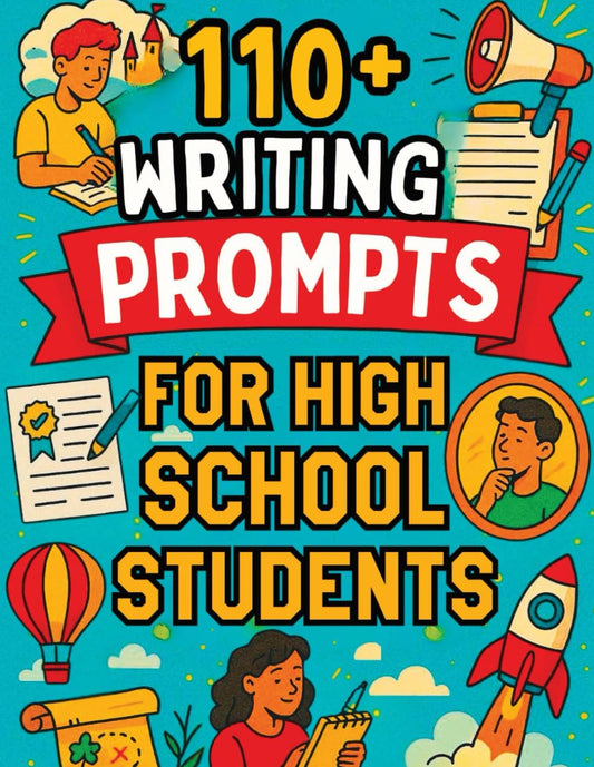 Writing Prompts for High School Students: +110 Writing Topics Journal, Fun, Creative, Narrative, Persuasive, Expository, Self-Reflection, Fiction, and More!