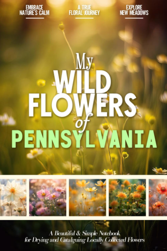My Wildflowers of Pennsylvania: A Beautiful and Practical Herbarium Notebook for Drying and Cataloguing Locally Collected Flowers, Plants and other ... and Colorful Adventure into Your Local Flora