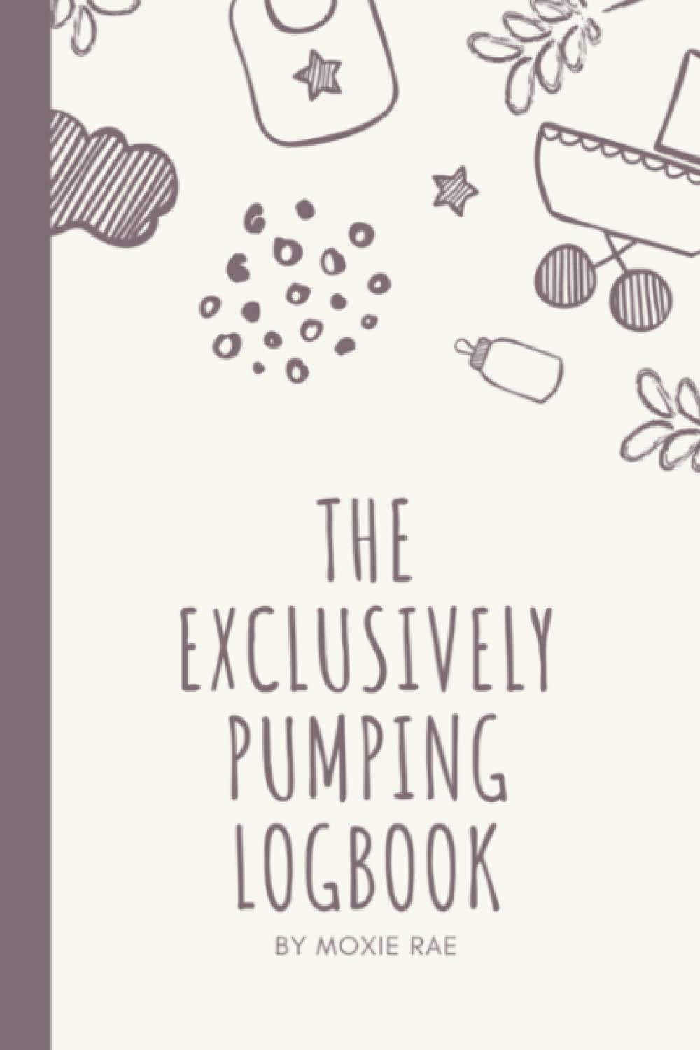 The Exclusively Pumping Logbook by Moxie Rae: Simple Logbook to Track Pumping Sessions, Feeding and Breastmilk Freezer Stash for use by Exclusively Pumping Mothers. - 551
