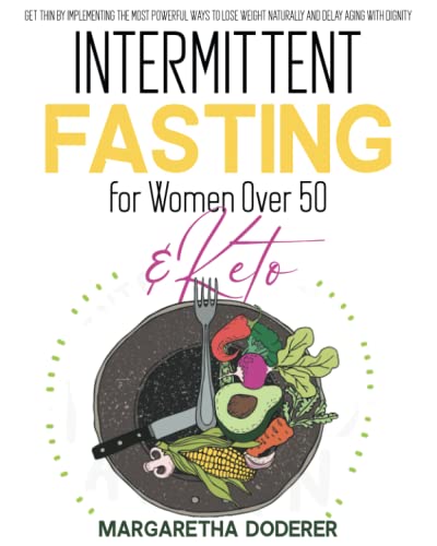 INTERMITTENT FASTING FOR WOMEN OVER 50 AND KETO: Get Thin by Implementing the Most Powerful Ways to lose Weight Naturally and Delay Aging with Dignity - 7585