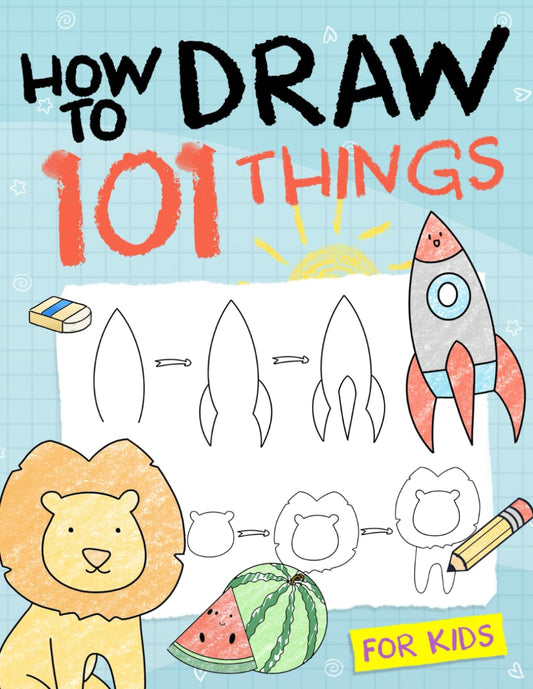 How To Draw 101 Things For Kids: Simple And Easy Drawing Book With Animals, Plants, Sports, Foods,...Everythings - 9040