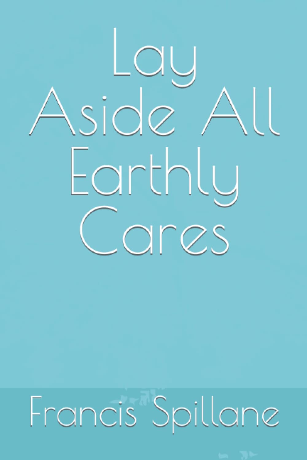 Lay Aside All Earthly Cares