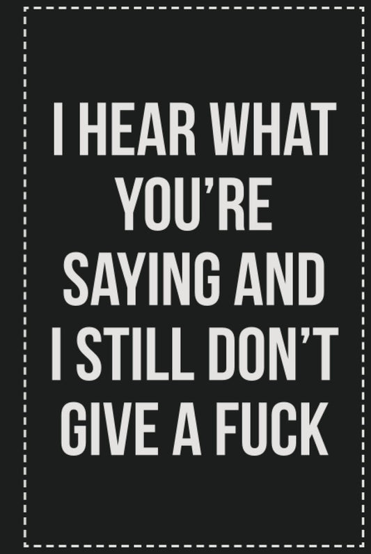 I Hear What You're Saying and I Still Don't Give a Fuck: College Ruled Notebook | Novelty Lined Journal | Gift Card Alternative | Perfect Keepsake For Passive Aggressive People
